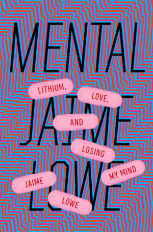 Mental: Lithium, Love and Losing My Mind