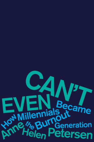CAN’T EVEN: HOW MILLENNIALS BECAME THE BURNOUT GENERATION